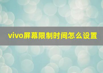 vivo屏幕限制时间怎么设置