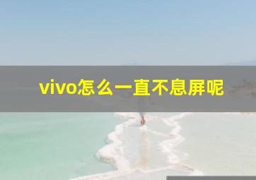 vivo怎么一直不息屏呢