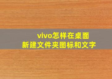 vivo怎样在桌面新建文件夹图标和文字