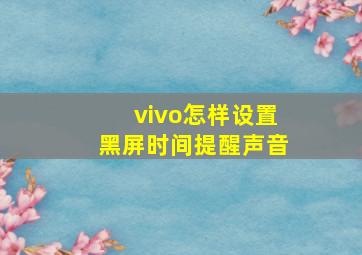 vivo怎样设置黑屏时间提醒声音