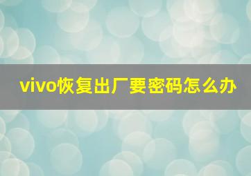 vivo恢复出厂要密码怎么办