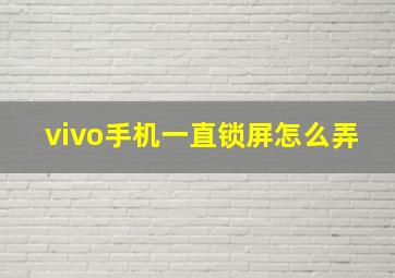 vivo手机一直锁屏怎么弄