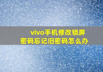 vivo手机修改锁屏密码忘记旧密码怎么办