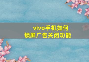 vivo手机如何锁屏广告关闭功能