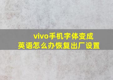 vivo手机字体变成英语怎么办恢复出厂设置