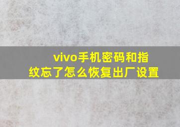 vivo手机密码和指纹忘了怎么恢复出厂设置