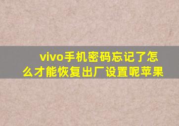 vivo手机密码忘记了怎么才能恢复出厂设置呢苹果