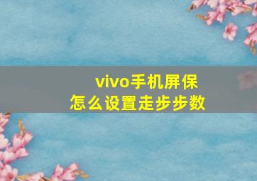 vivo手机屏保怎么设置走步步数