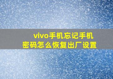 vivo手机忘记手机密码怎么恢复出厂设置