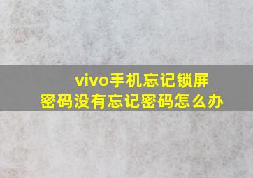 vivo手机忘记锁屏密码没有忘记密码怎么办