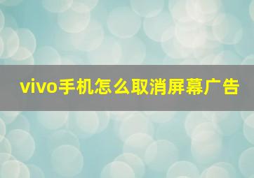 vivo手机怎么取消屏幕广告