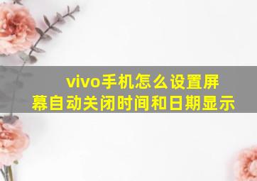 vivo手机怎么设置屏幕自动关闭时间和日期显示