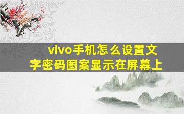 vivo手机怎么设置文字密码图案显示在屏幕上