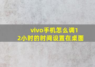 vivo手机怎么调12小时的时间设置在桌面