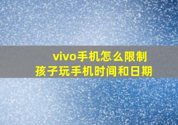 vivo手机怎么限制孩子玩手机时间和日期