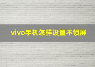 vivo手机怎样设置不锁屏