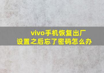 vivo手机恢复出厂设置之后忘了密码怎么办