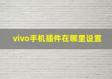 vivo手机插件在哪里设置