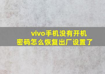 vivo手机没有开机密码怎么恢复出厂设置了