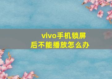 vivo手机锁屏后不能播放怎么办