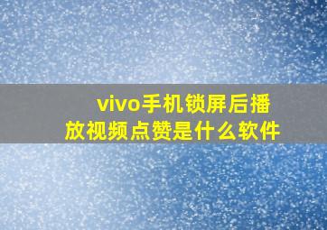 vivo手机锁屏后播放视频点赞是什么软件