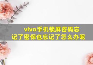 vivo手机锁屏密码忘记了密保也忘记了怎么办呢