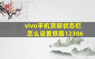 vivo手机顶部状态栏怎么设置铁路12306