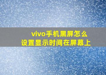 vivo手机黑屏怎么设置显示时间在屏幕上