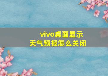 vivo桌面显示天气预报怎么关闭