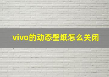 vivo的动态壁纸怎么关闭