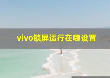 vivo锁屏运行在哪设置