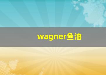 wagner鱼油