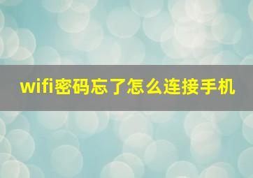 wifi密码忘了怎么连接手机