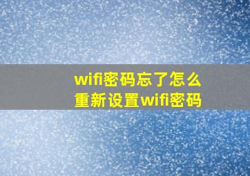 wifi密码忘了怎么重新设置wifi密码