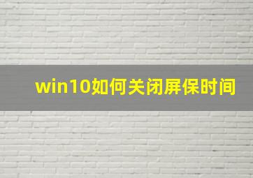 win10如何关闭屏保时间