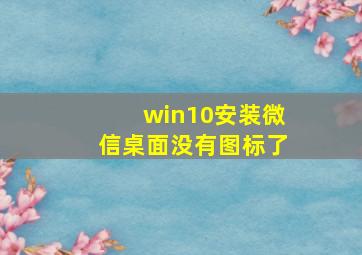 win10安装微信桌面没有图标了