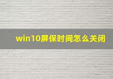 win10屏保时间怎么关闭