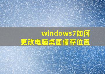 windows7如何更改电脑桌面储存位置