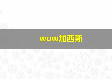 wow加西斯