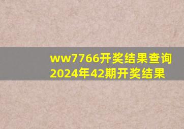 ww7766开奖结果查询2024年42期开奖结果