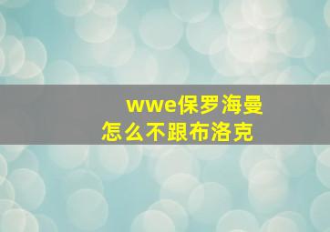 wwe保罗海曼怎么不跟布洛克