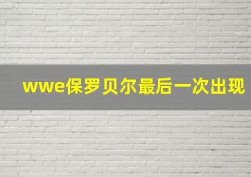 wwe保罗贝尔最后一次出现