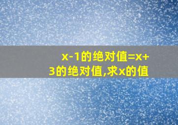 x-1的绝对值=x+3的绝对值,求x的值