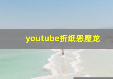 youtube折纸恶魔龙