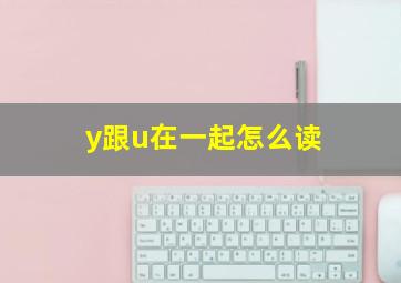 y跟u在一起怎么读