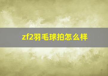 zf2羽毛球拍怎么样