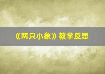 《两只小象》教学反思