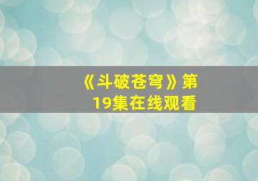 《斗破苍穹》第19集在线观看