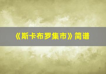 《斯卡布罗集市》简谱