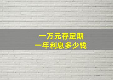 一万元存定期一年利息多少钱